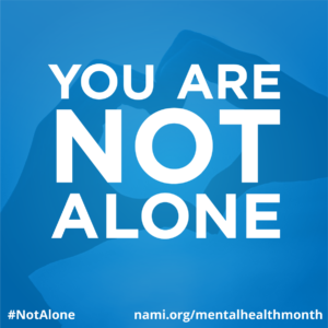 You Are Not Alone; #NotAlone; nami.org/mentalhealthmonth